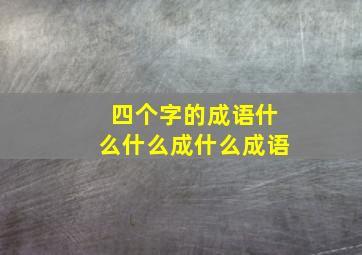 四个字的成语什么什么成什么成语