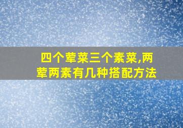 四个荤菜三个素菜,两荤两素有几种搭配方法