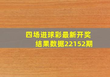 四场进球彩最新开奖结果数据22152期