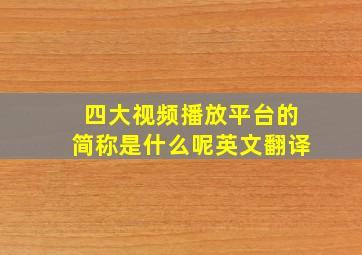 四大视频播放平台的简称是什么呢英文翻译