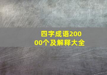 四字成语20000个及解释大全