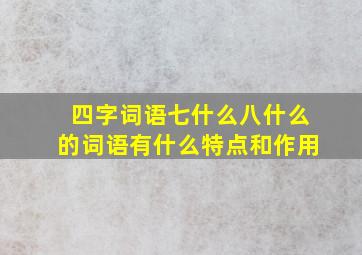 四字词语七什么八什么的词语有什么特点和作用