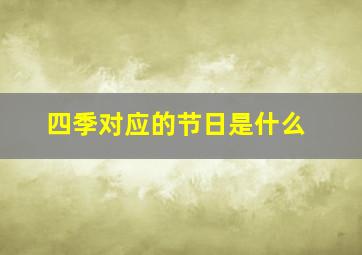 四季对应的节日是什么