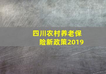 四川农村养老保险新政策2019