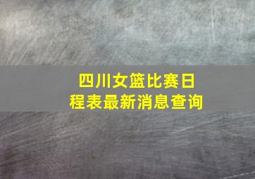 四川女篮比赛日程表最新消息查询