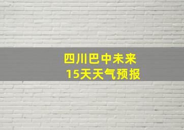 四川巴中未来15天天气预报