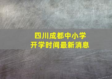 四川成都中小学开学时间最新消息