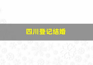 四川登记结婚