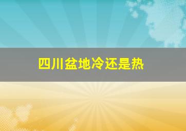 四川盆地冷还是热