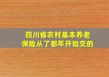 四川省农村基本养老保险从了都年开始交的