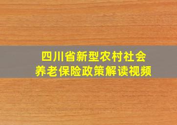 四川省新型农村社会养老保险政策解读视频