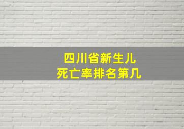 四川省新生儿死亡率排名第几