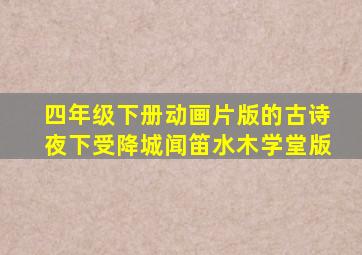 四年级下册动画片版的古诗夜下受降城闻笛水木学堂版