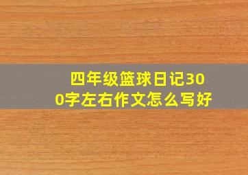 四年级篮球日记300字左右作文怎么写好