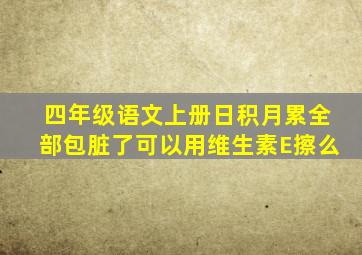 四年级语文上册日积月累全部包脏了可以用维生素E擦么