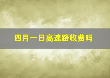 四月一日高速路收费吗