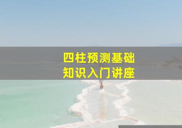 四柱预测基础知识入门讲座