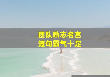 团队励志名言短句霸气十足