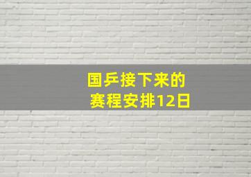 国乒接下来的赛程安排12日