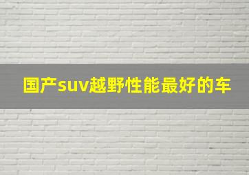 国产suv越野性能最好的车