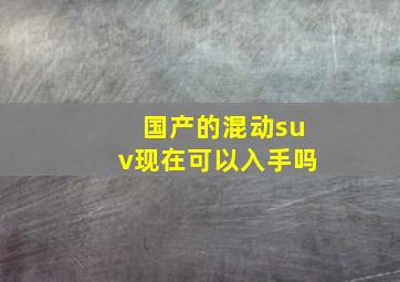 国产的混动suv现在可以入手吗