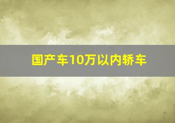 国产车10万以内轿车