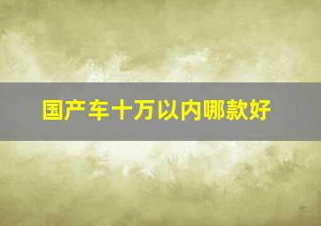 国产车十万以内哪款好