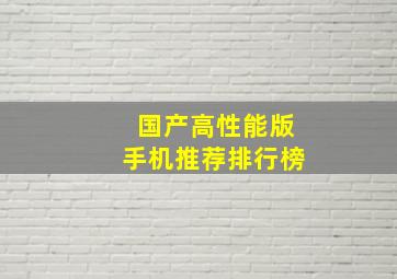 国产高性能版手机推荐排行榜