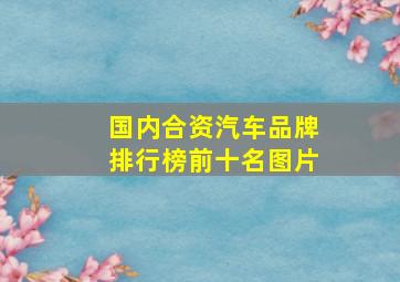 国内合资汽车品牌排行榜前十名图片