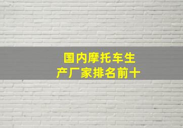 国内摩托车生产厂家排名前十