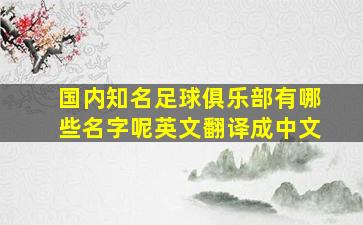 国内知名足球俱乐部有哪些名字呢英文翻译成中文