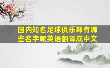 国内知名足球俱乐部有哪些名字呢英语翻译成中文