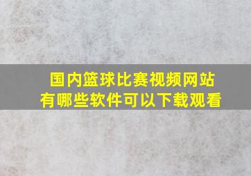 国内篮球比赛视频网站有哪些软件可以下载观看