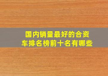 国内销量最好的合资车排名榜前十名有哪些