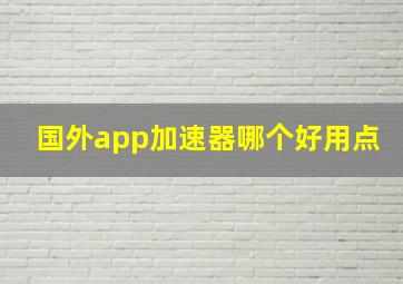 国外app加速器哪个好用点