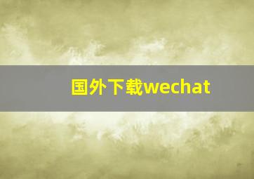 国外下载wechat