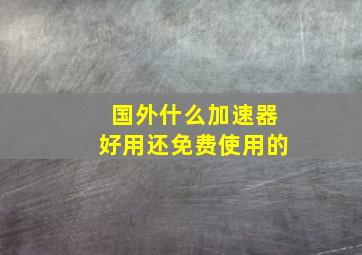 国外什么加速器好用还免费使用的