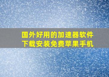 国外好用的加速器软件下载安装免费苹果手机