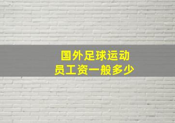 国外足球运动员工资一般多少