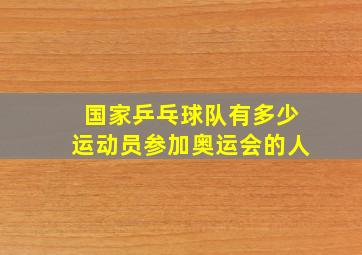 国家乒乓球队有多少运动员参加奥运会的人