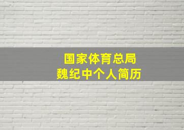 国家体育总局魏纪中个人简历