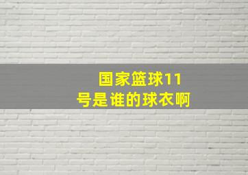 国家篮球11号是谁的球衣啊