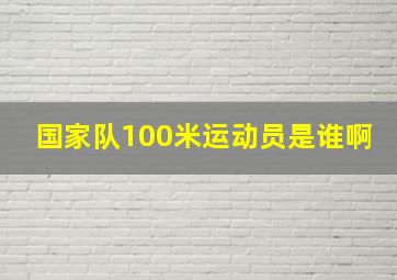 国家队100米运动员是谁啊