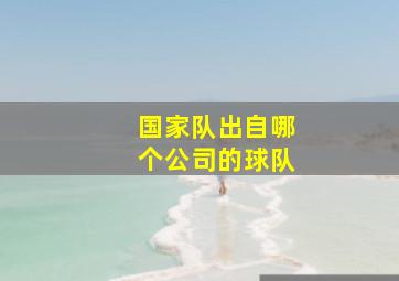 国家队出自哪个公司的球队