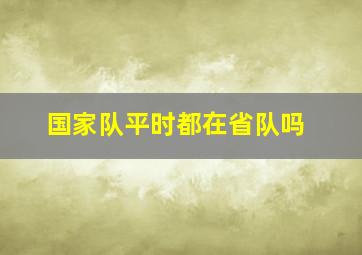 国家队平时都在省队吗