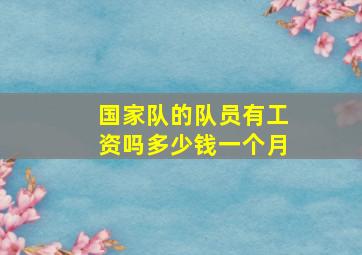 国家队的队员有工资吗多少钱一个月