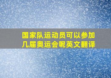 国家队运动员可以参加几届奥运会呢英文翻译