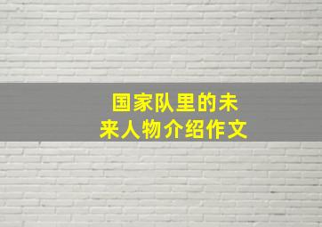 国家队里的未来人物介绍作文