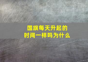 国旗每天升起的时间一样吗为什么