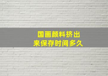 国画颜料挤出来保存时间多久